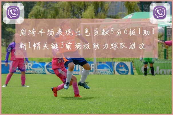 周琦半场表现出色贡献5分6板1助1断1帽关键3前场板助力球队进攻