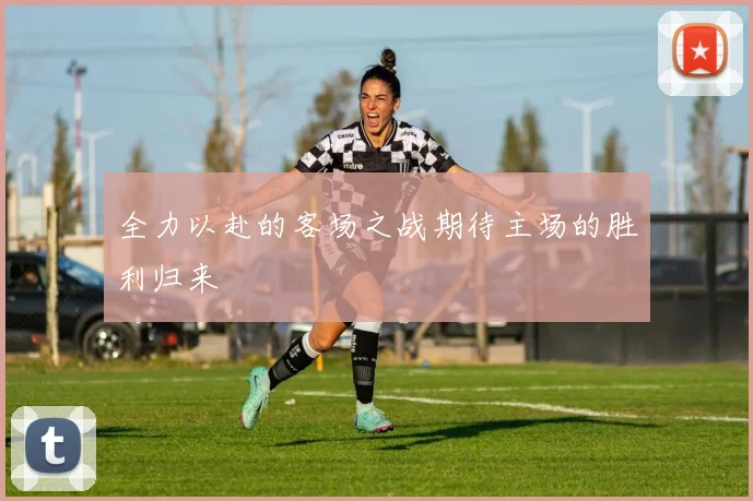 全力以赴的客场之战期待主场的胜利归来